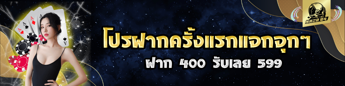 โปรฝากครั้งแรกแจกจุกๆ ฝาก400รับ599